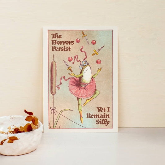 Art Print – The Horrors Persist, Yet I Remain Silly