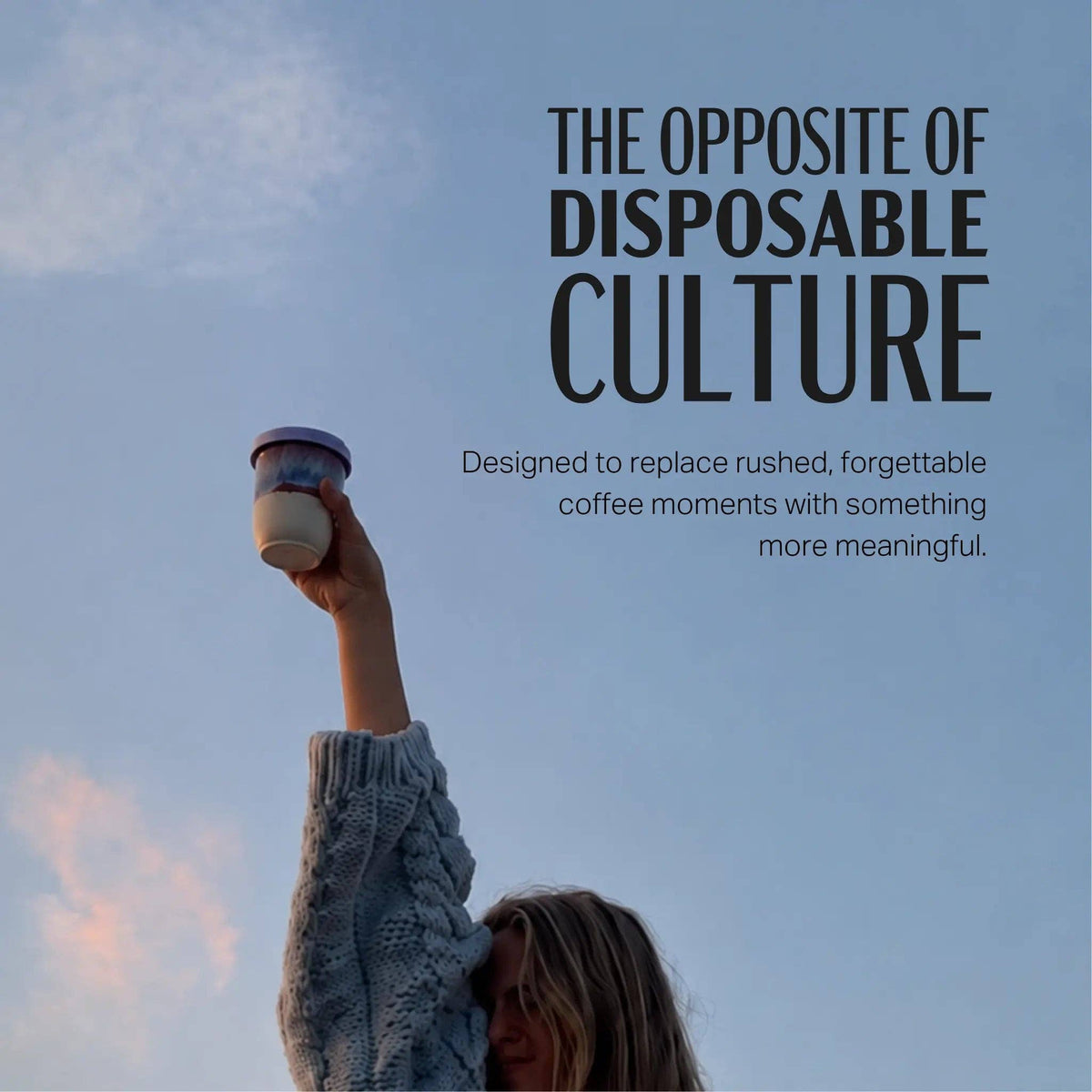 A person in a cable-knit sweater holds up a reusable coffee cup against a blue sky, with large text reading 'THE OPPOSITE OF DISPOSABLE CULTURE' and a smaller tagline on the right.